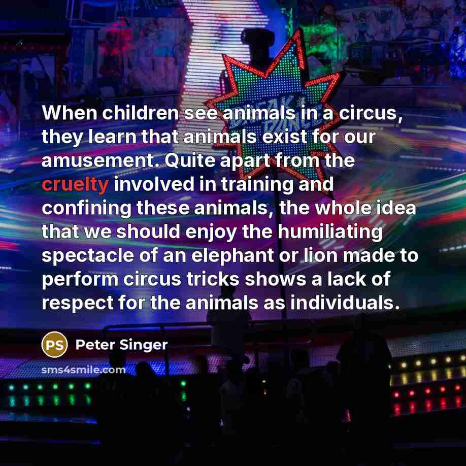 “When children see animals in a circus, they learn that…” quote by Peter Singer