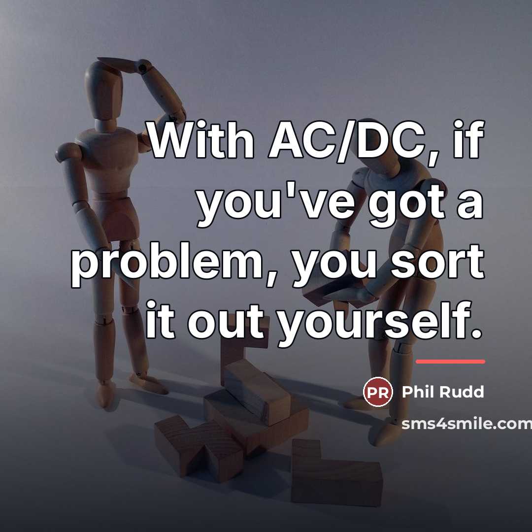 “With AC/DC, if you've got a problem, you sort it…” quote by Phil Rudd