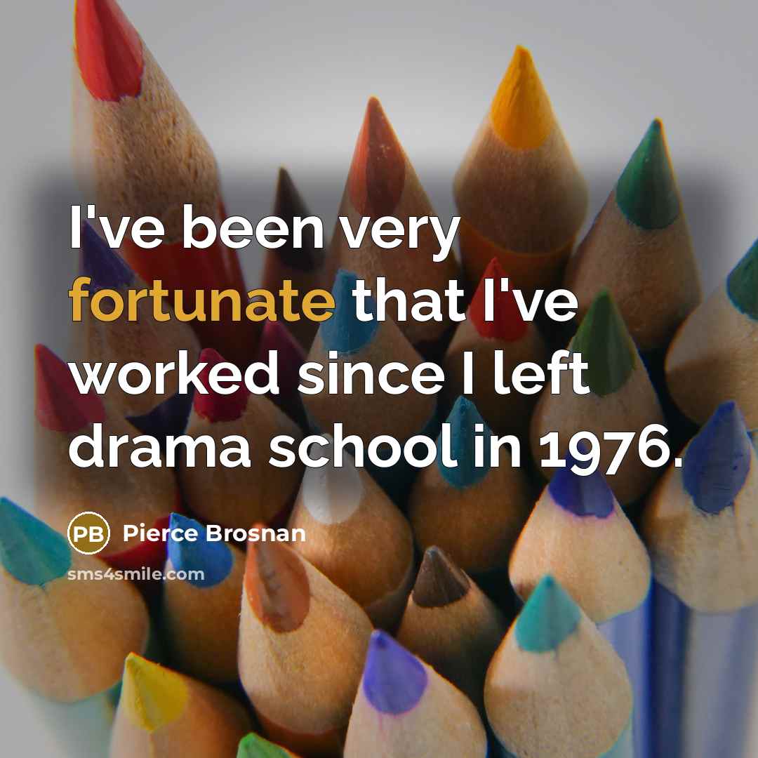 “I've been very fortunate that I've worked since I left…” quote by Pierce Brosnan