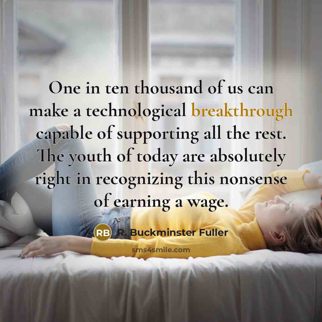 “One in ten thousand of us can make a technological…” quote by R. Buckminster Fuller