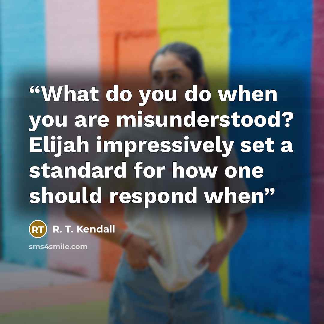 “What do you do when you are misunderstood? Elijah impressively set a standard for how one should respond when” quote by R. T. Kendall