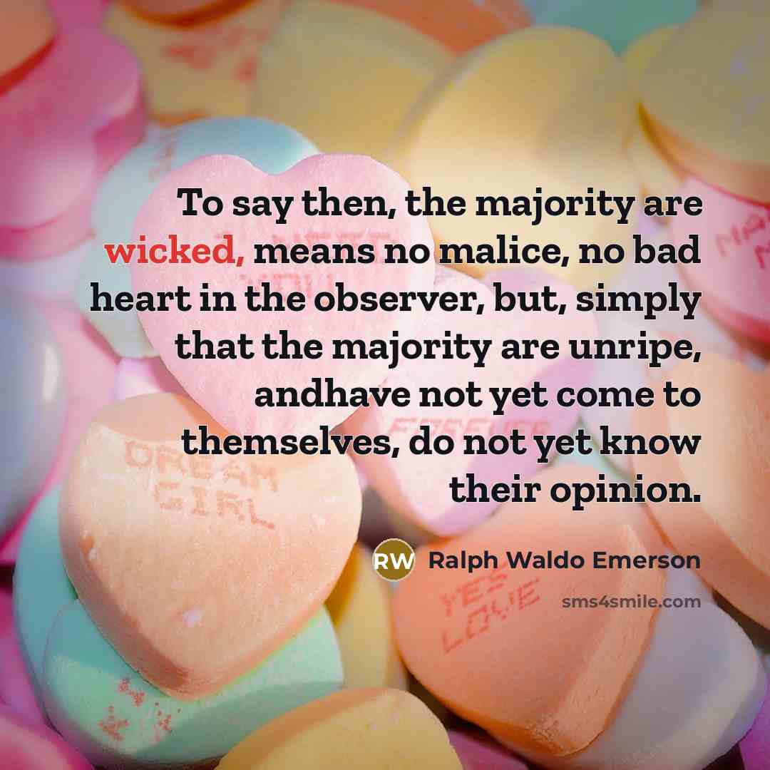 “To say then, the majority are wicked, means no malice,…” quote by Ralph Waldo Emerson