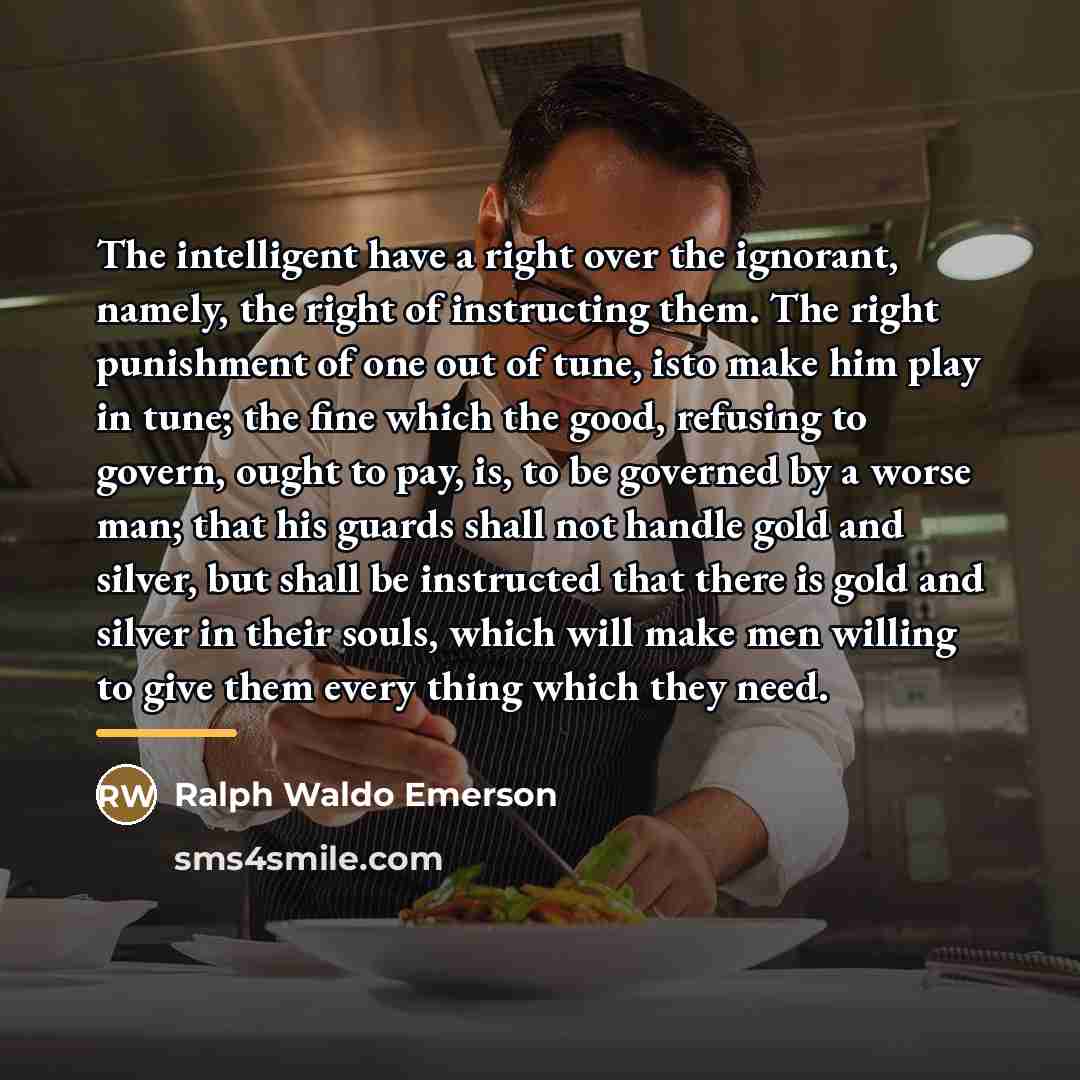 “The intelligent have a right over the ignorant, namely, the…” quote by Ralph Waldo Emerson