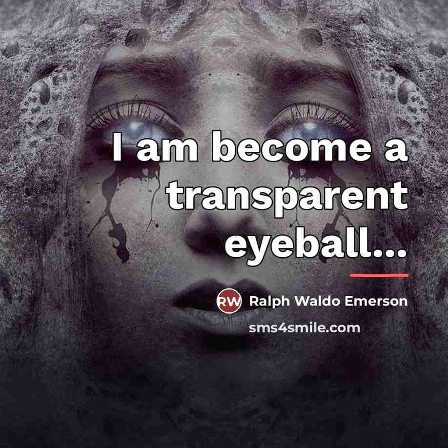 “I am become a transparent eyeball...…” quote by Ralph Waldo Emerson