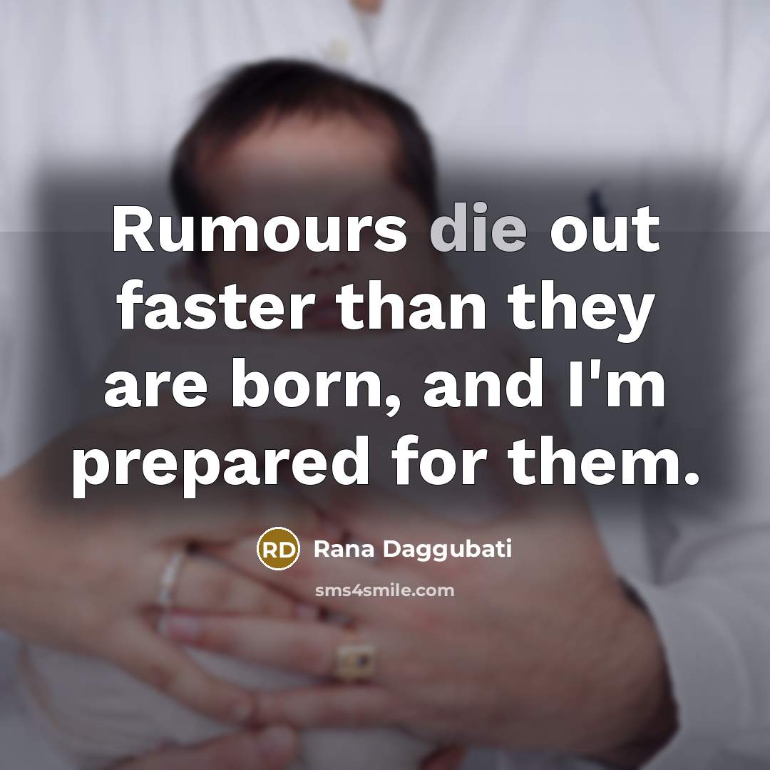 “Rumours die out faster than they are born, and I'm…” quote by Rana Daggubati