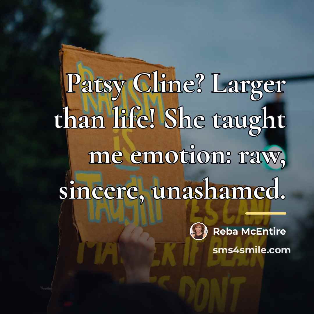 “Patsy Cline? Larger than life! She taught me emotion: raw,…” quote by Reba McEntire