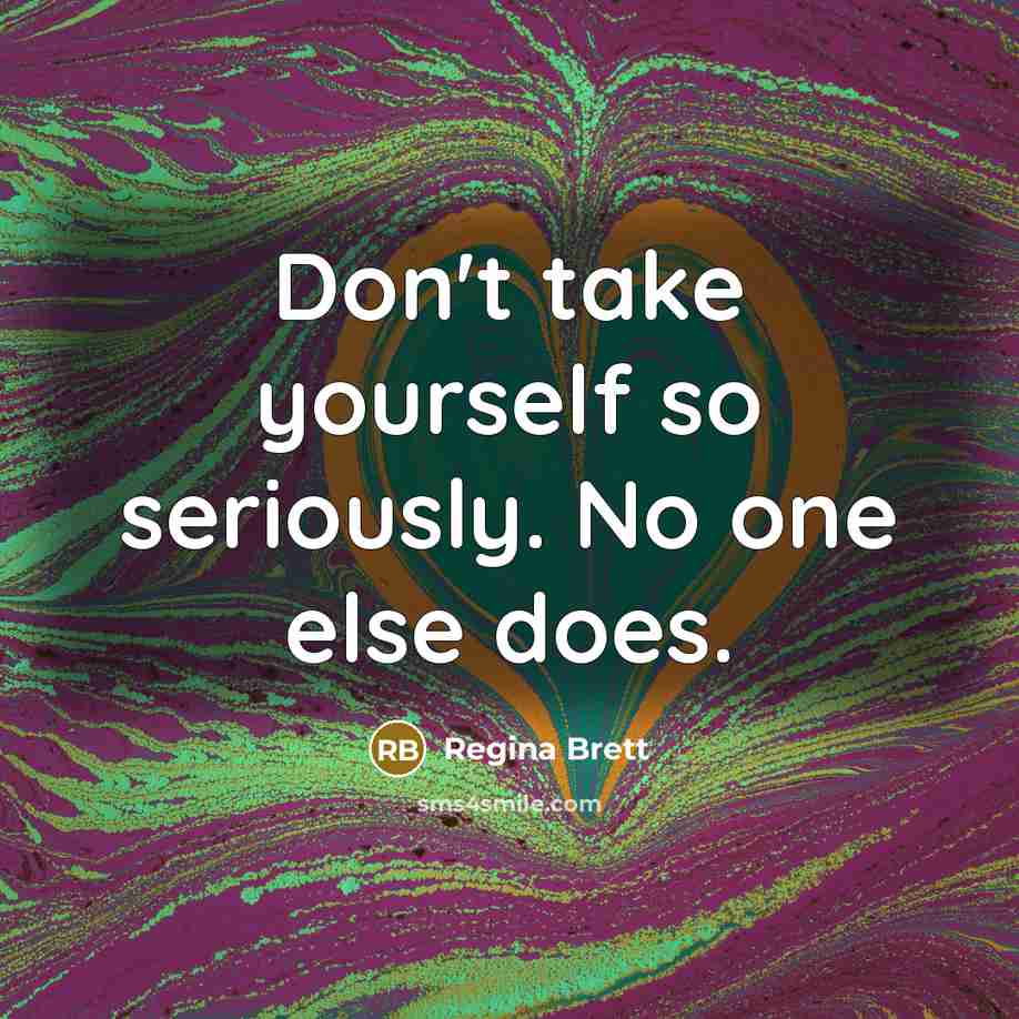 “Don't take yourself so seriously. No one else does.…” quote by Regina Brett