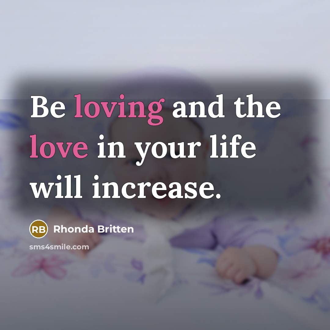 “Be loving and the love in your life will increase.…” quote by Rhonda Britten