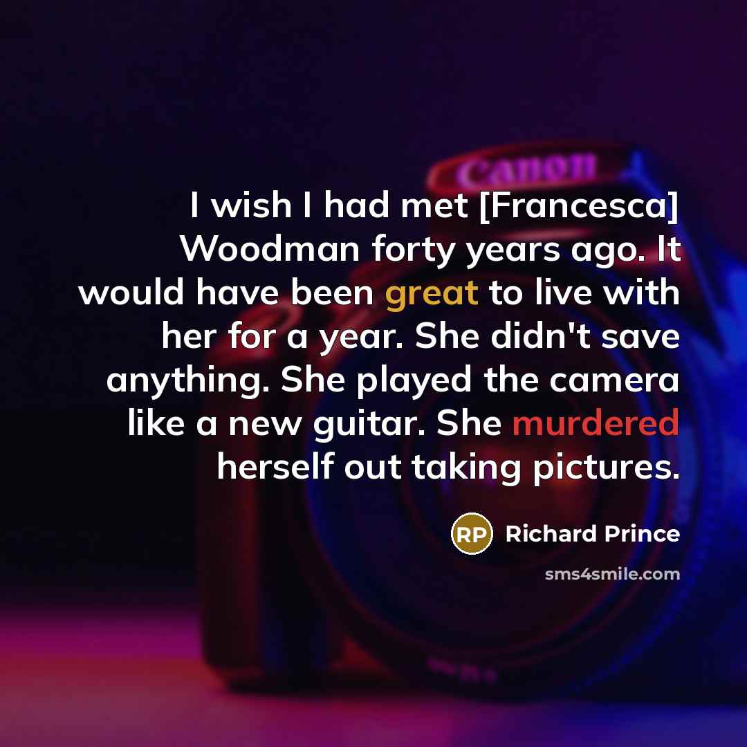 “I wish I had met [Francesca] Woodman forty years ago.…” quote by Richard Prince