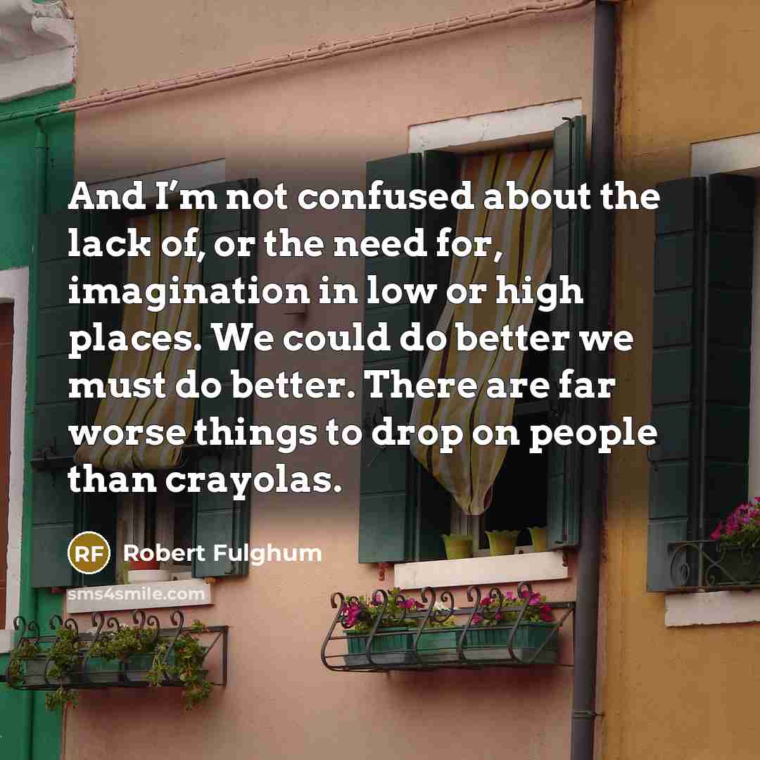 “And I’m not confused about the lack of, or the…” quote by Robert Fulghum