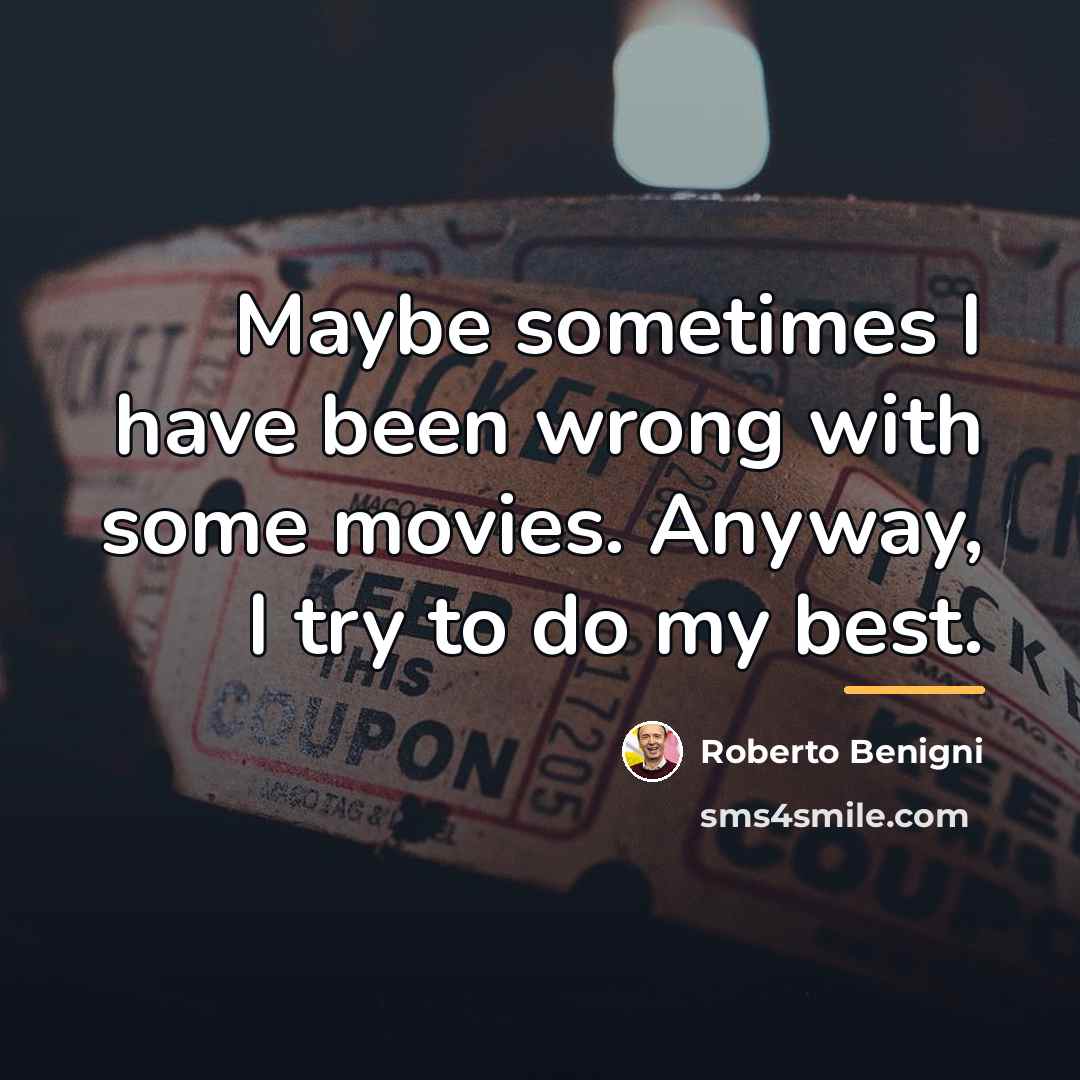 “Maybe sometimes I have been wrong with some movies. Anyway,…” quote by Roberto Benigni