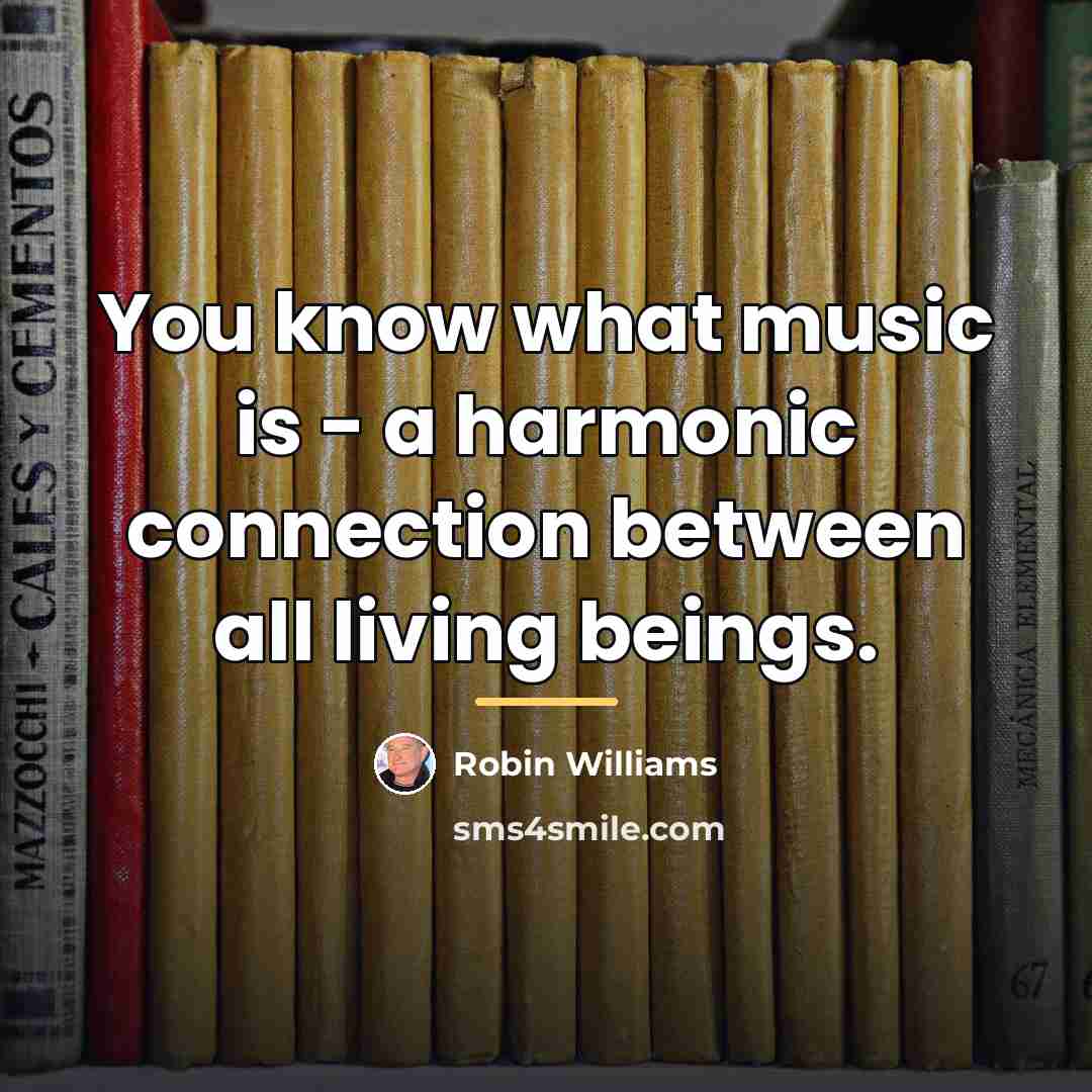 “You know what music is - a harmonic connection between…” quote by Robin Williams