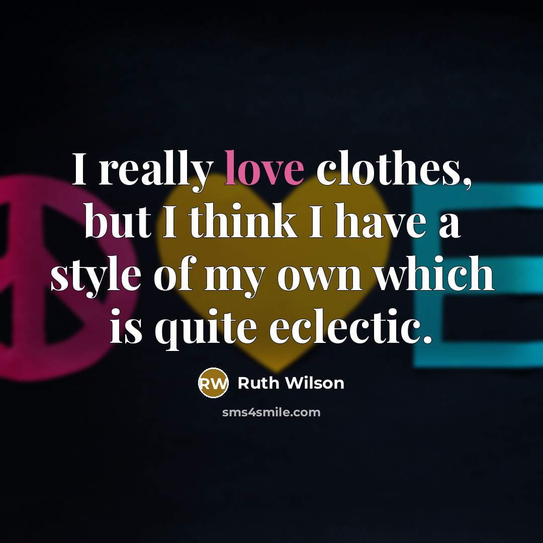 “I really love clothes, but I think I have a…” quote by Ruth Wilson