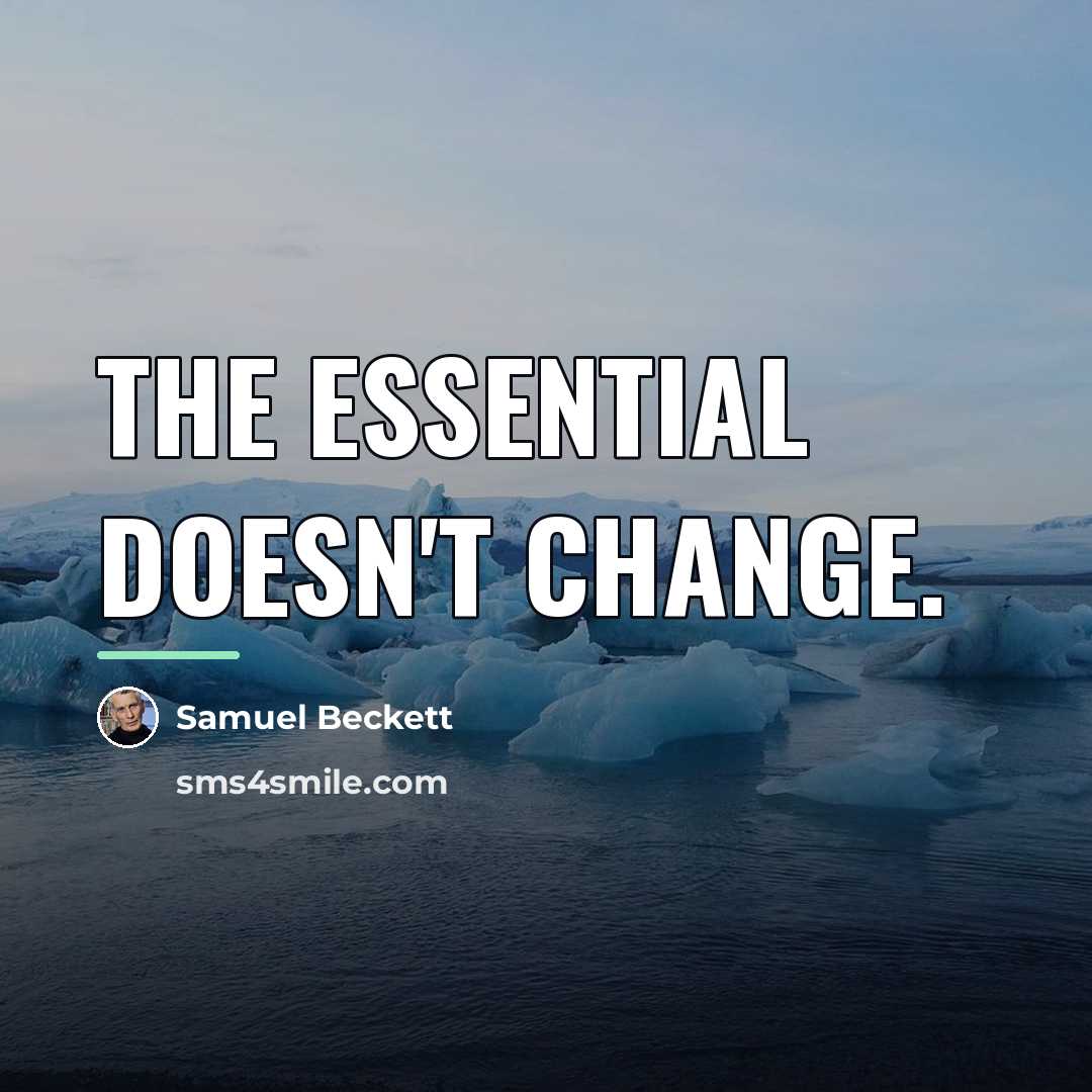 “The essential doesn't change.…” quote by Samuel Beckett