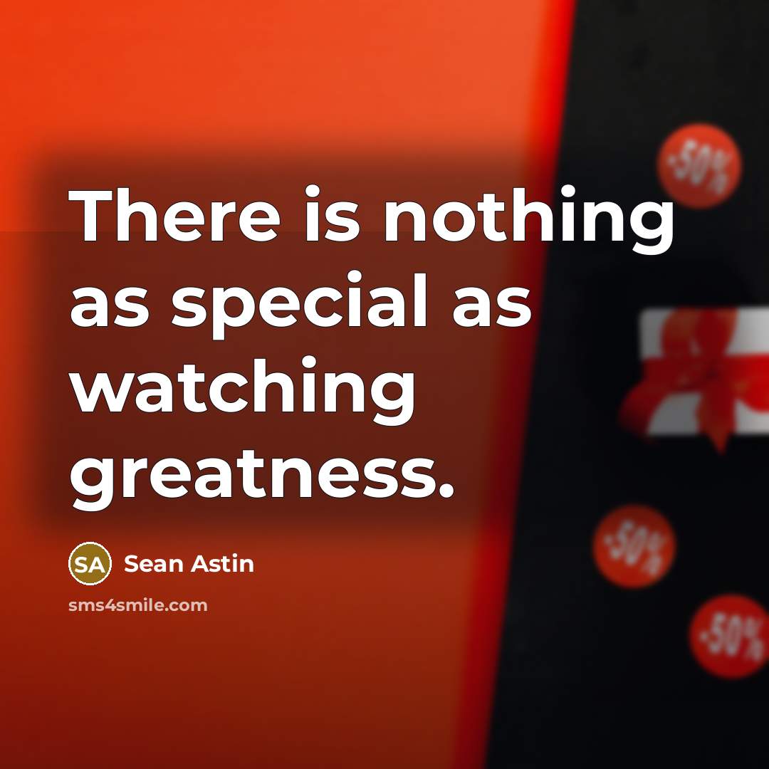 “There is nothing as special as watching greatness.…” quote by Sean Astin