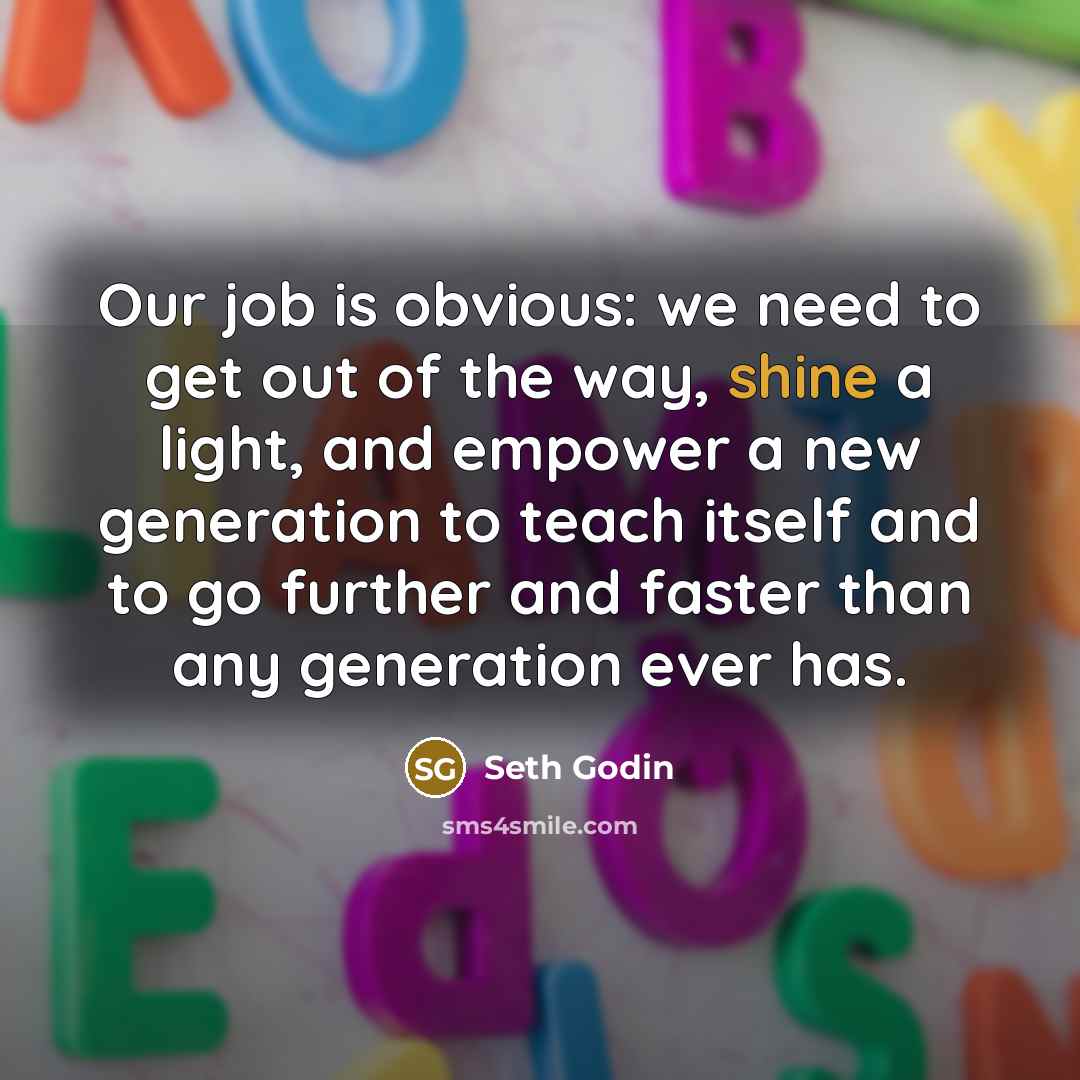 “Our job is obvious: we need to get out of…” quote by Seth Godin