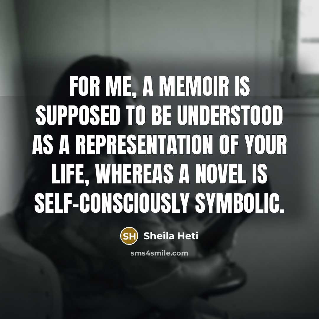 “For me, a memoir is supposed to be understood as…” quote by Sheila Heti