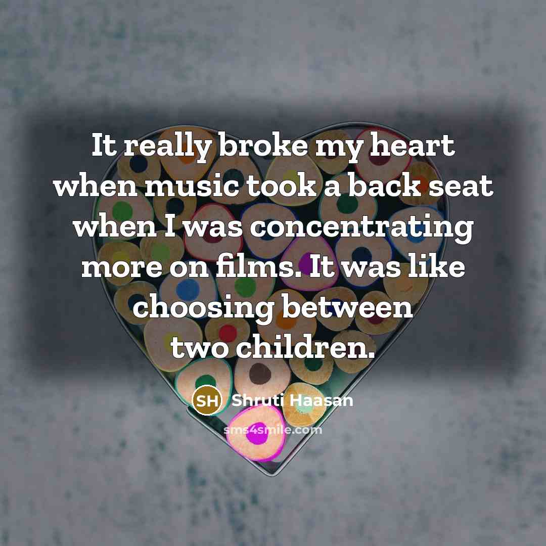 “It really broke my heart when music took a back…” quote by Shruti Haasan