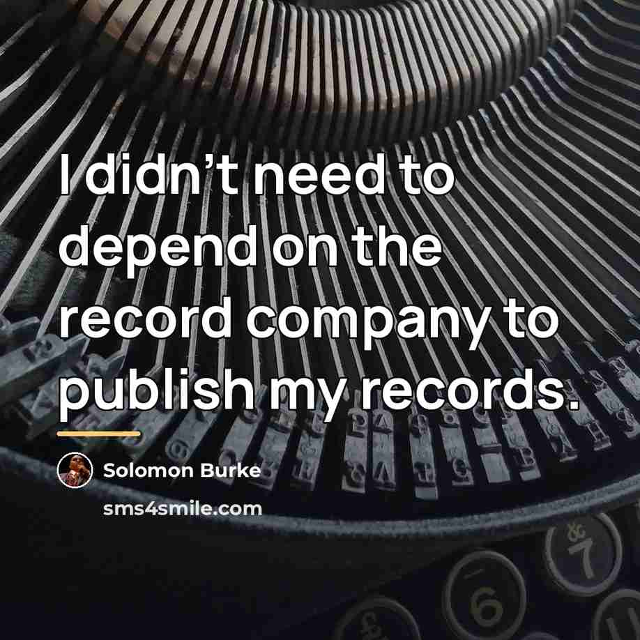 “I didn't need to depend on the record company to…” quote by Solomon Burke