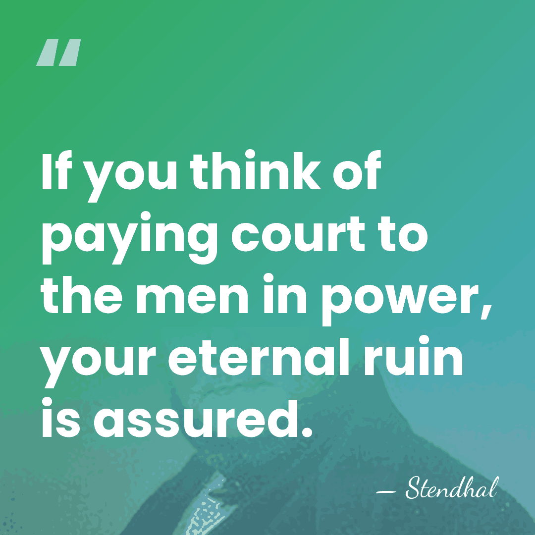 If you think of paying court to the men in power, your&hellip; - Stendhal