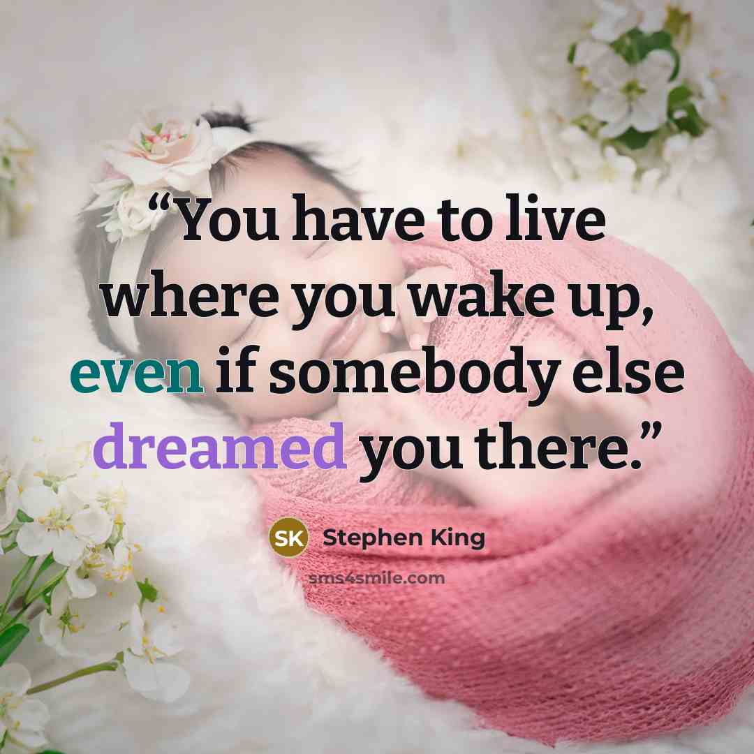 “You have to live where you wake up, even if somebody else dreamed you there.” quote by Stephen King