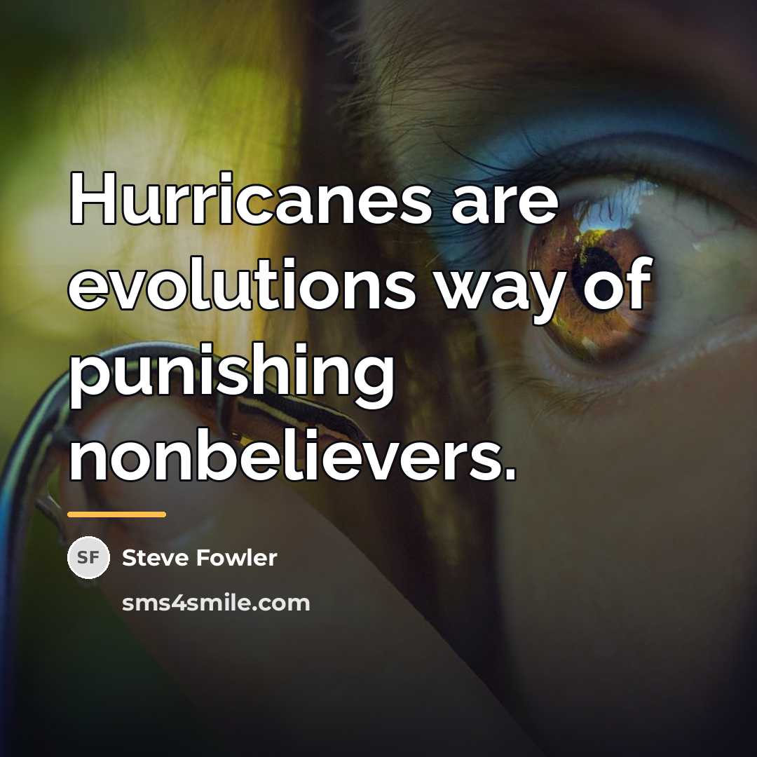 “Hurricanes are evolutions way of punishing nonbelievers.…” quote by Steve Fowler