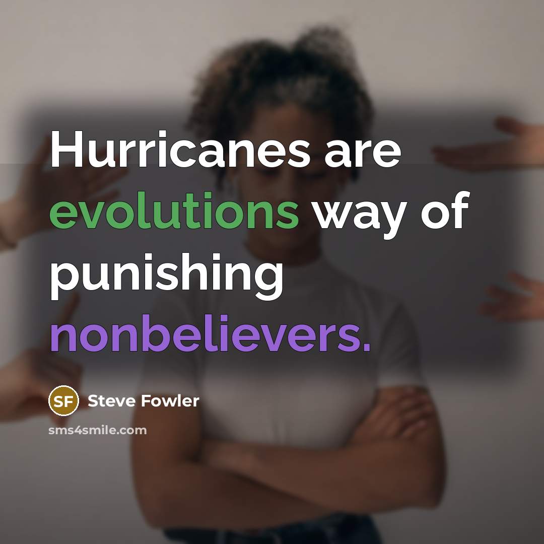 “Hurricanes are evolutions way of punishing nonbelievers.” quote by Steve Fowler