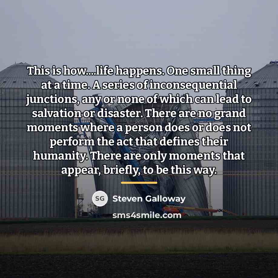“This is how....life happens. One small thing at a time.…” quote by Steven Galloway