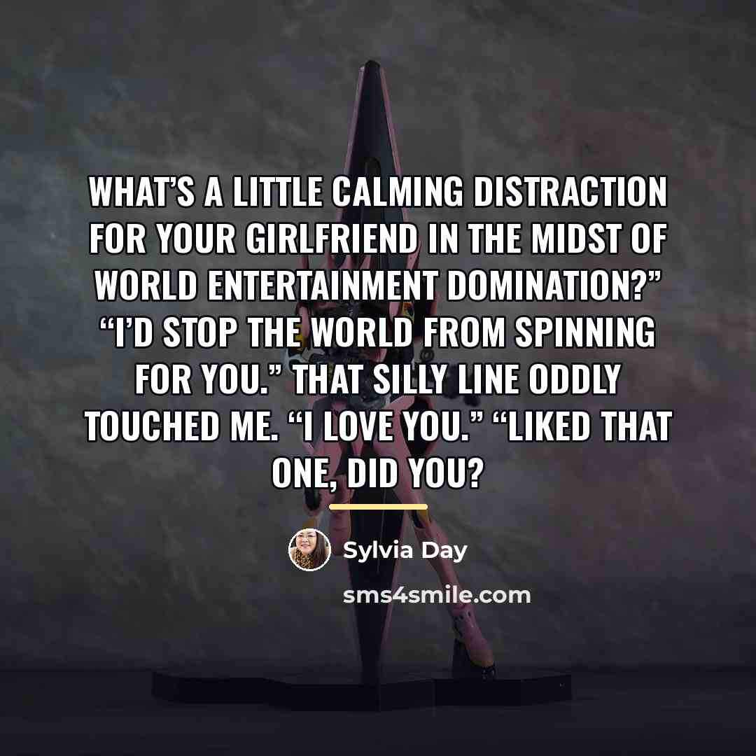 “What’s a little calming distraction for your girlfriend in the…” quote by Sylvia Day
