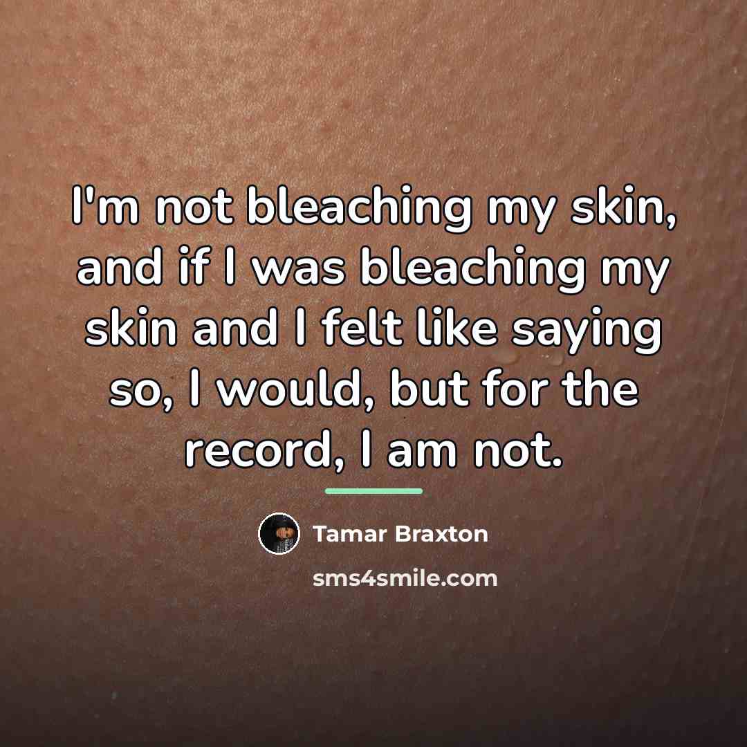 “I'm not bleaching my skin, and if I was bleaching…” quote by Tamar Braxton