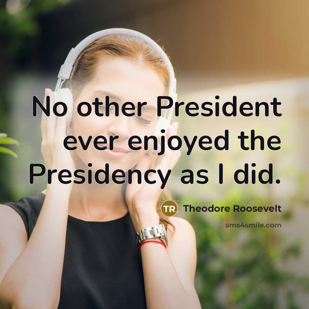 “No other President ever enjoyed the Presidency as I did.…” quote by Theodore Roosevelt