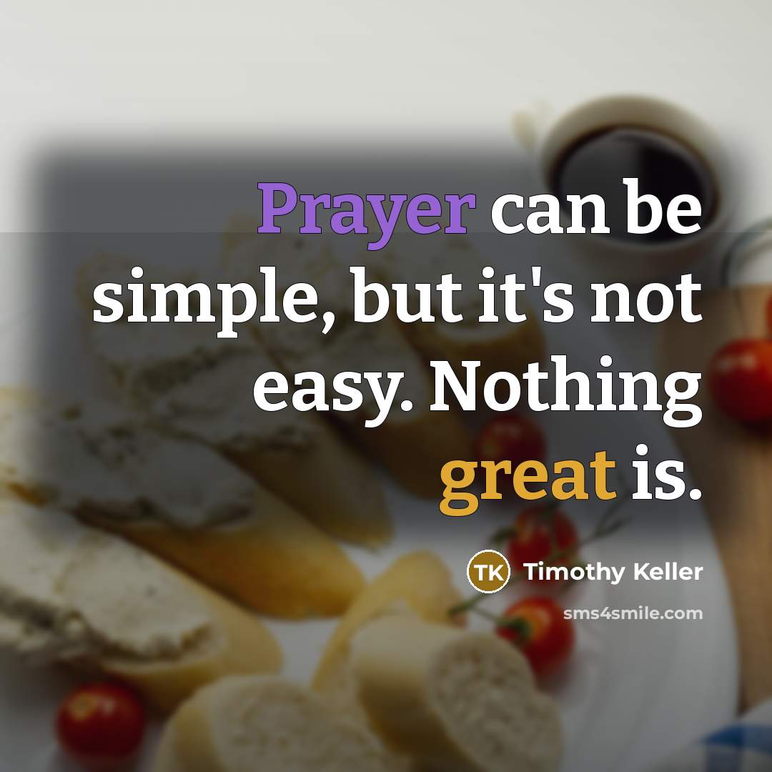 “Prayer can be simple, but it's not easy. Nothing great…” quote by Timothy Keller