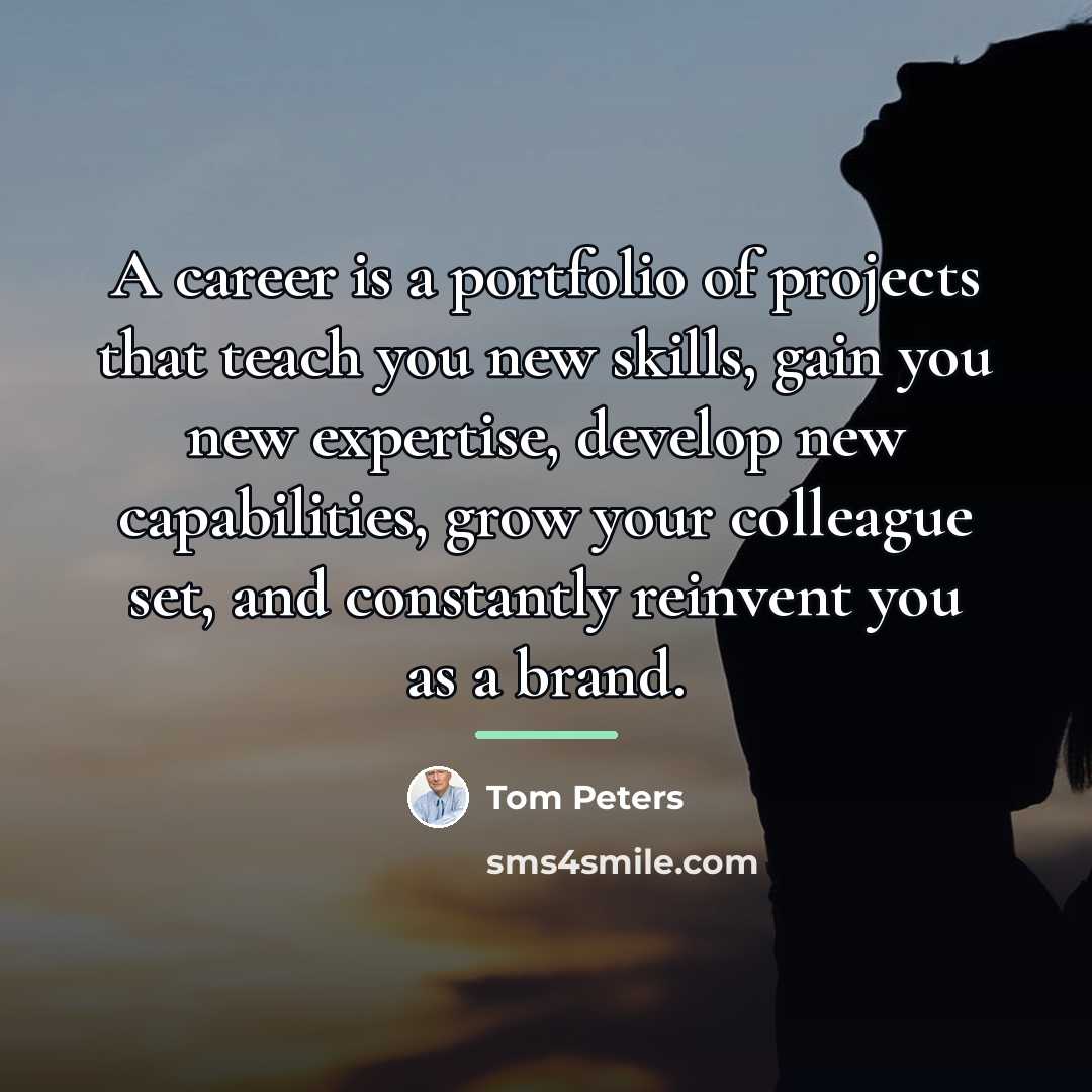 “A career is a portfolio of projects that teach you…” quote by Tom Peters