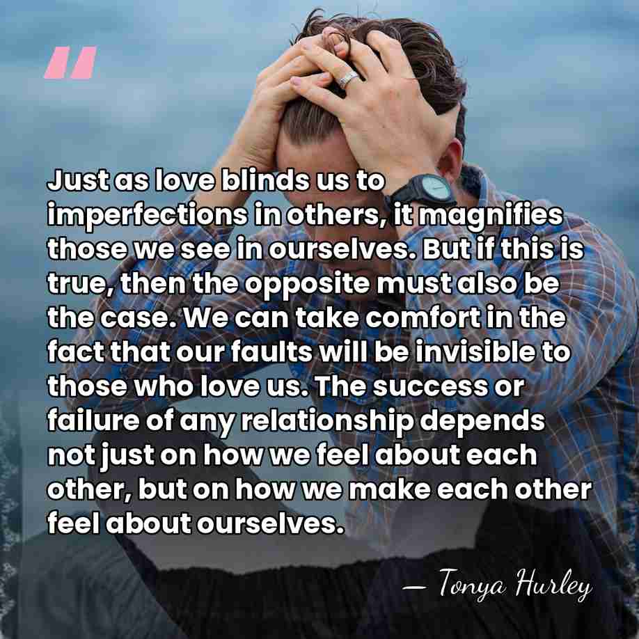 Just as love blinds us to imperfections in others, it magnifies those&hellip; - Tonya Hurley