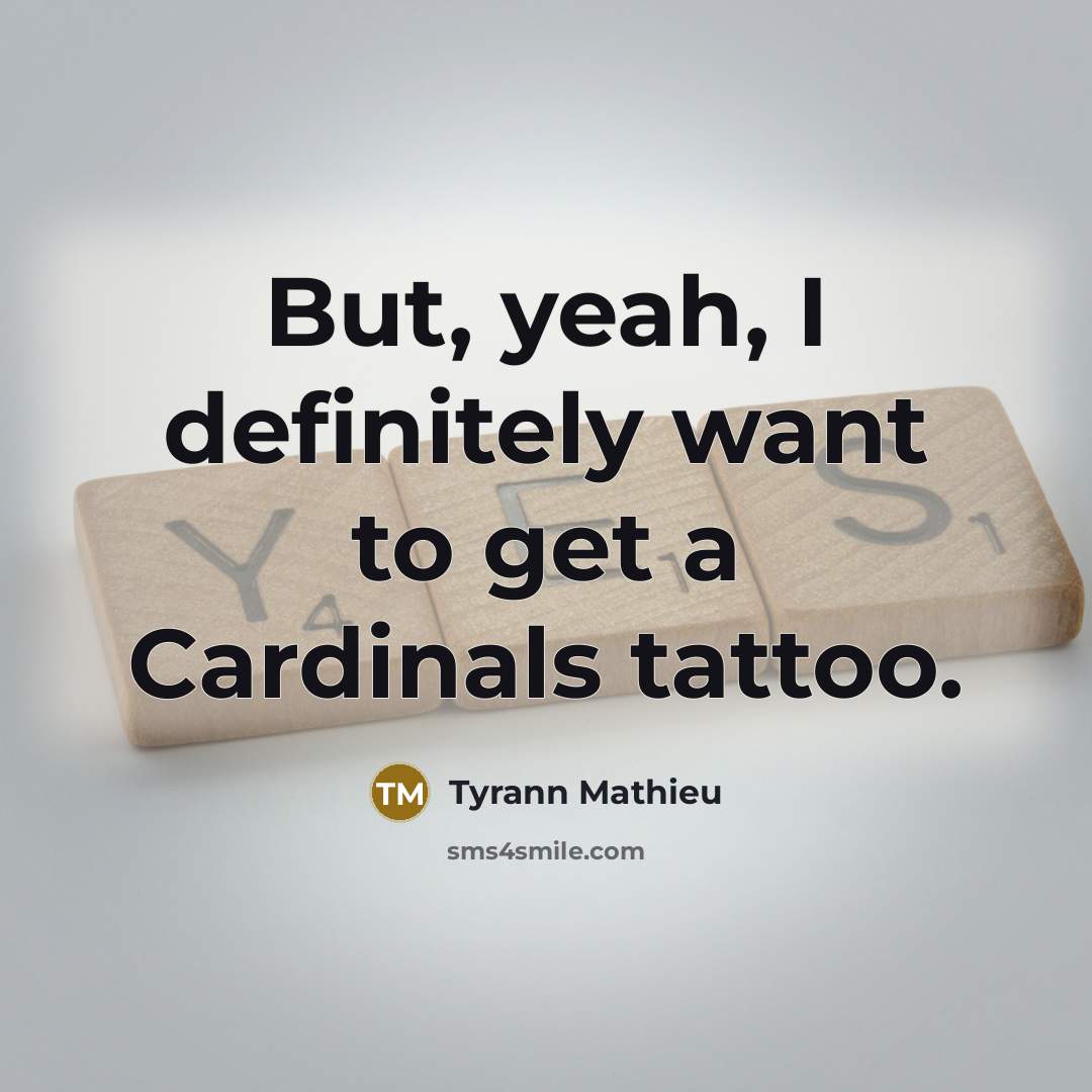 “But, yeah, I definitely want to get a Cardinals tattoo.…” quote by Tyrann Mathieu