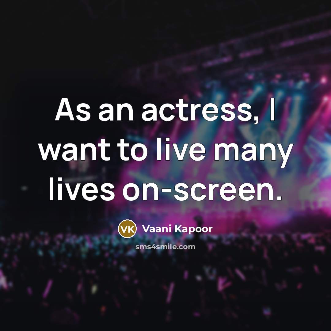“As an actress, I want to live many lives on-screen.…” quote by Vaani Kapoor