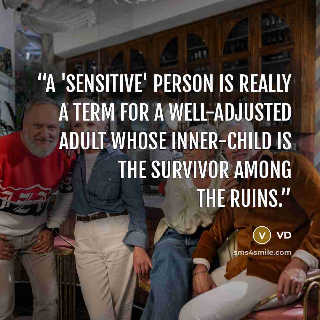 “A 'sensitive' person is really a term for a well-adjusted adult whose inner-child is the survivor among the ruins.” quote by VD