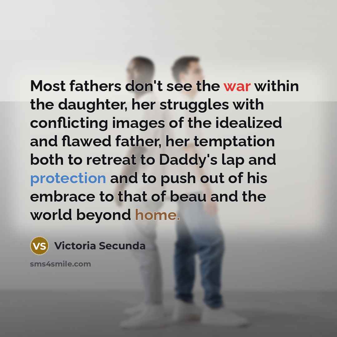 “Most fathers don't see the war within the daughter, her…” quote by Victoria Secunda