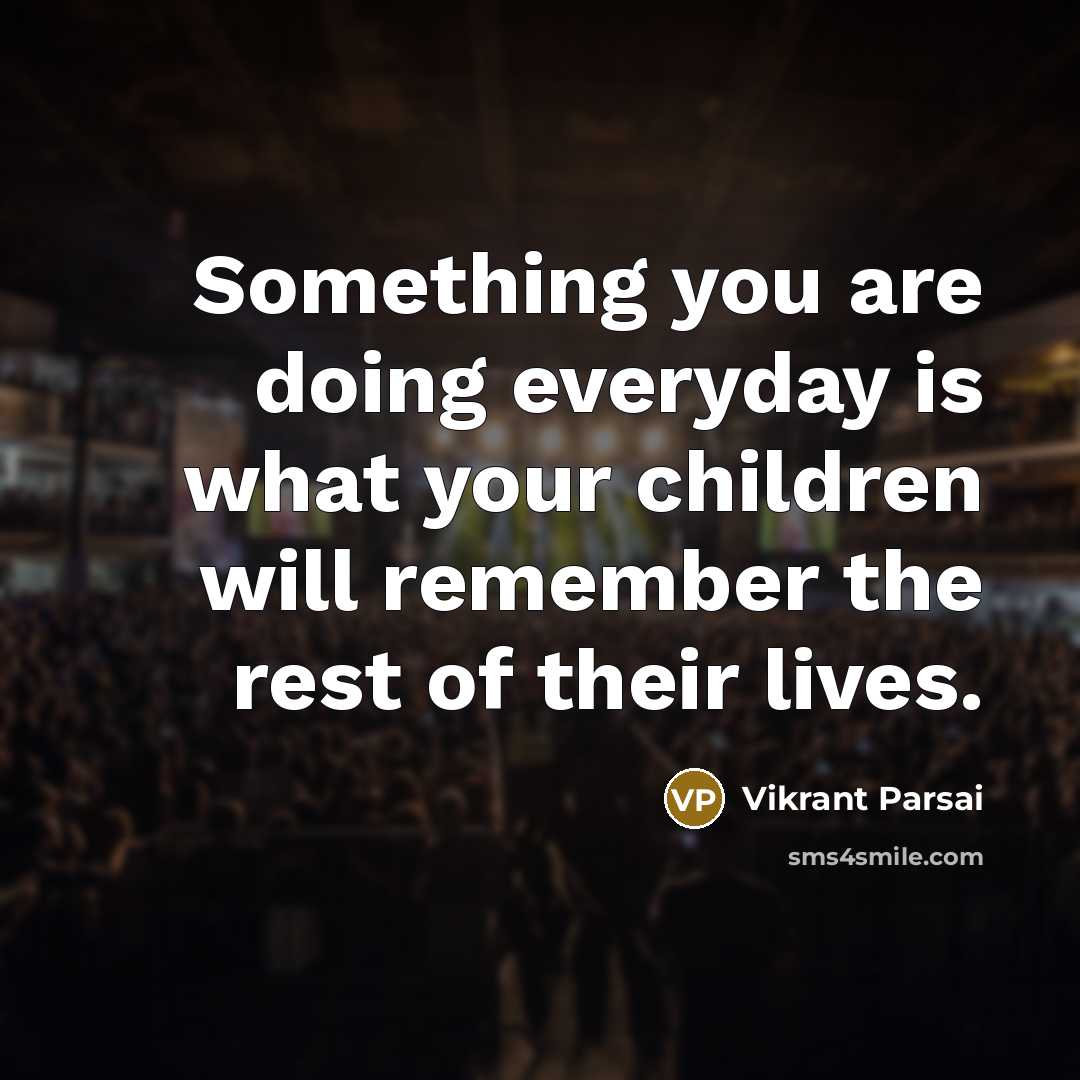 “Something you are doing everyday is what your children will…” quote by Vikrant Parsai