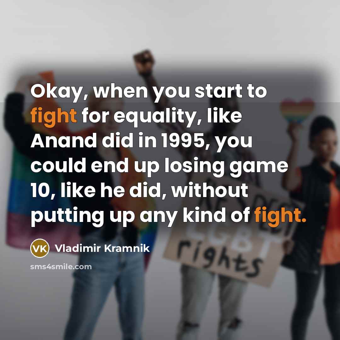 “Okay, when you start to fight for equality, like Anand…” quote by Vladimir Kramnik