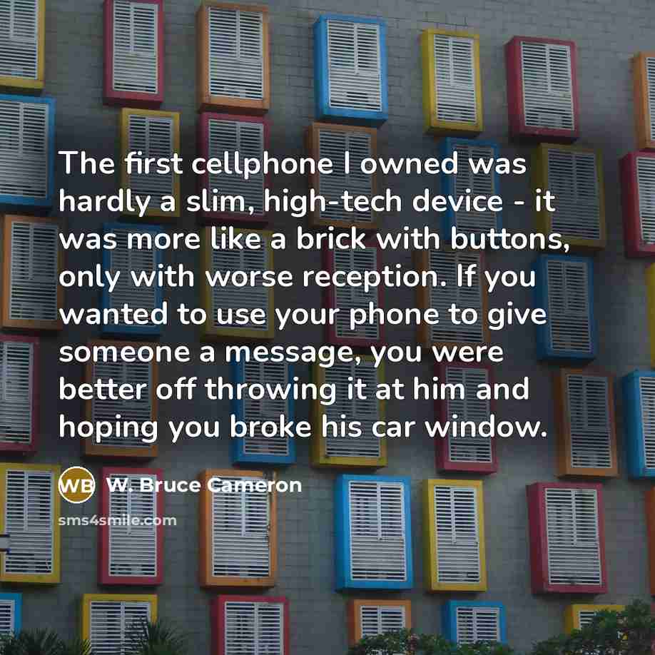 “The first cellphone I owned was hardly a slim, high-tech…” quote by W. Bruce Cameron