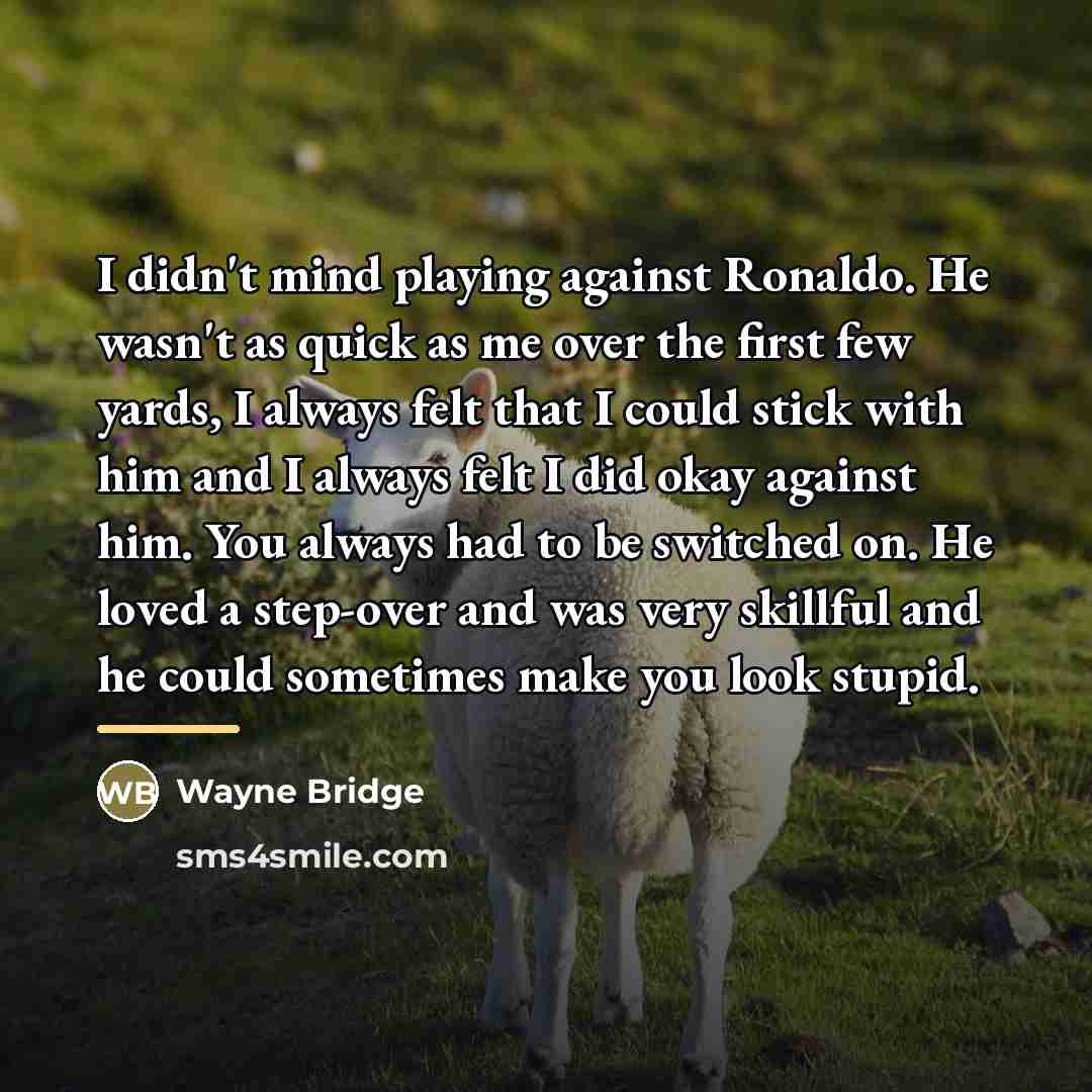 “I didn't mind playing against Ronaldo. He wasn't as quick…” quote by Wayne Bridge