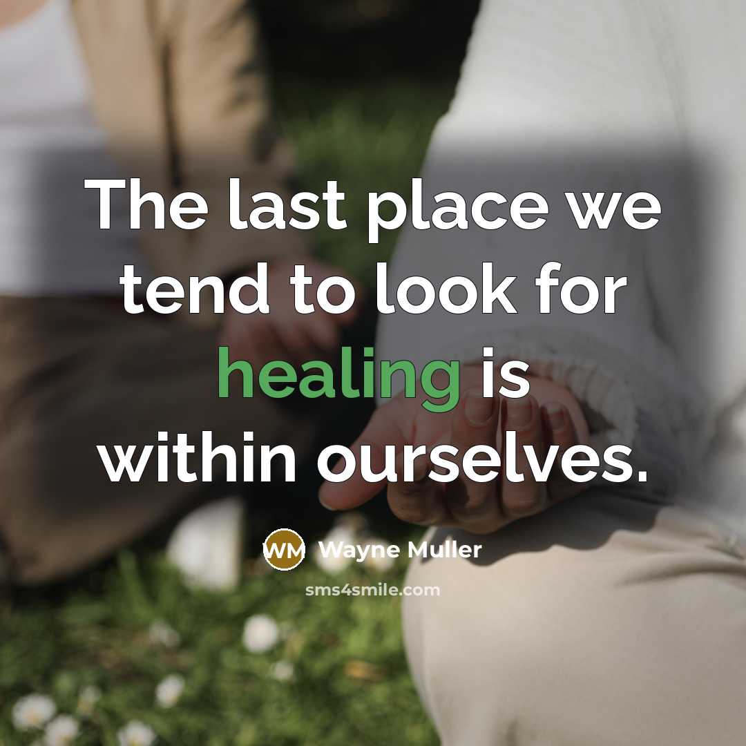 “The last place we tend to look for healing is…” quote by Wayne Muller