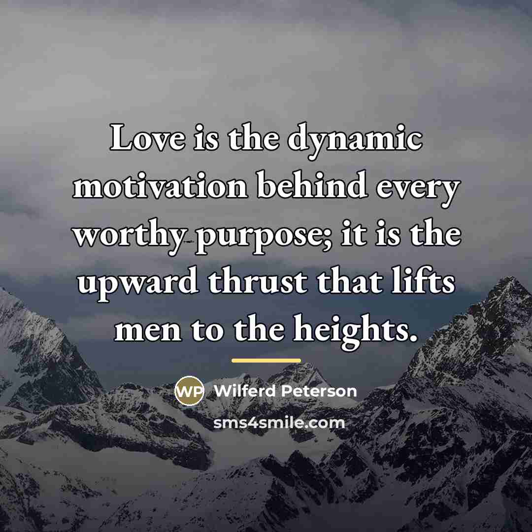 “Love is the dynamic motivation behind every worthy purpose; it…” quote by Wilferd Peterson