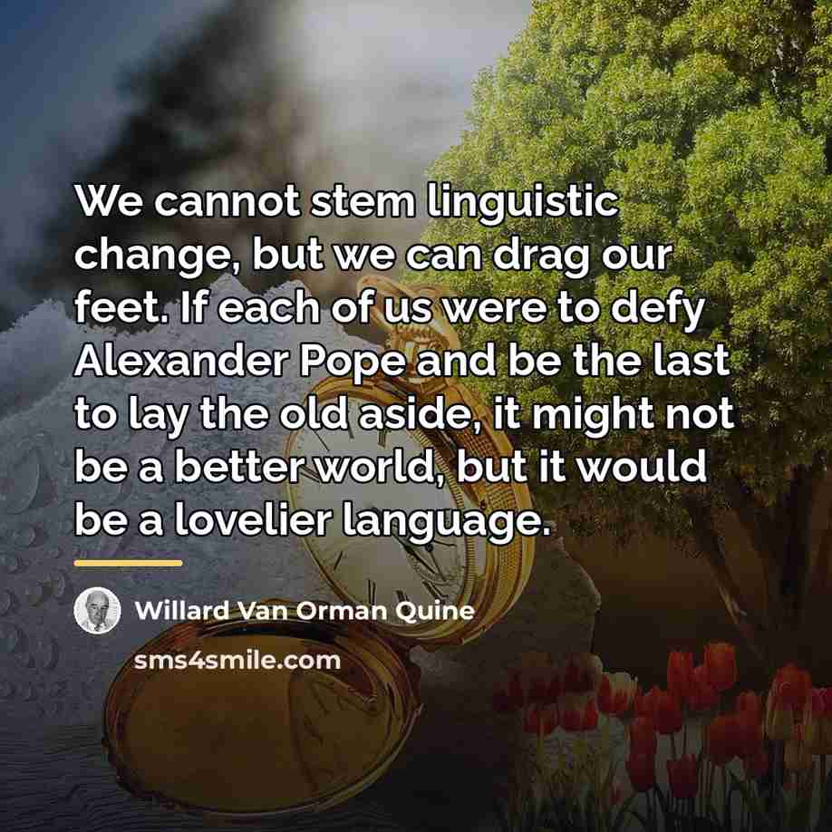 “We cannot stem linguistic change, but we can drag our…” quote by Willard Van Orman Quine