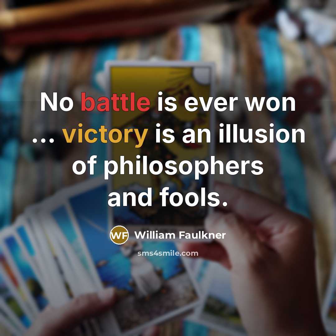 “No battle is ever won ... victory is an illusion…” quote by William Faulkner
