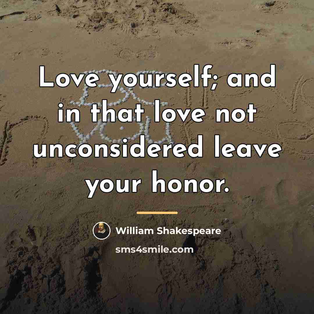 “Love yourself; and in that love not unconsidered leave your…” quote by William Shakespeare