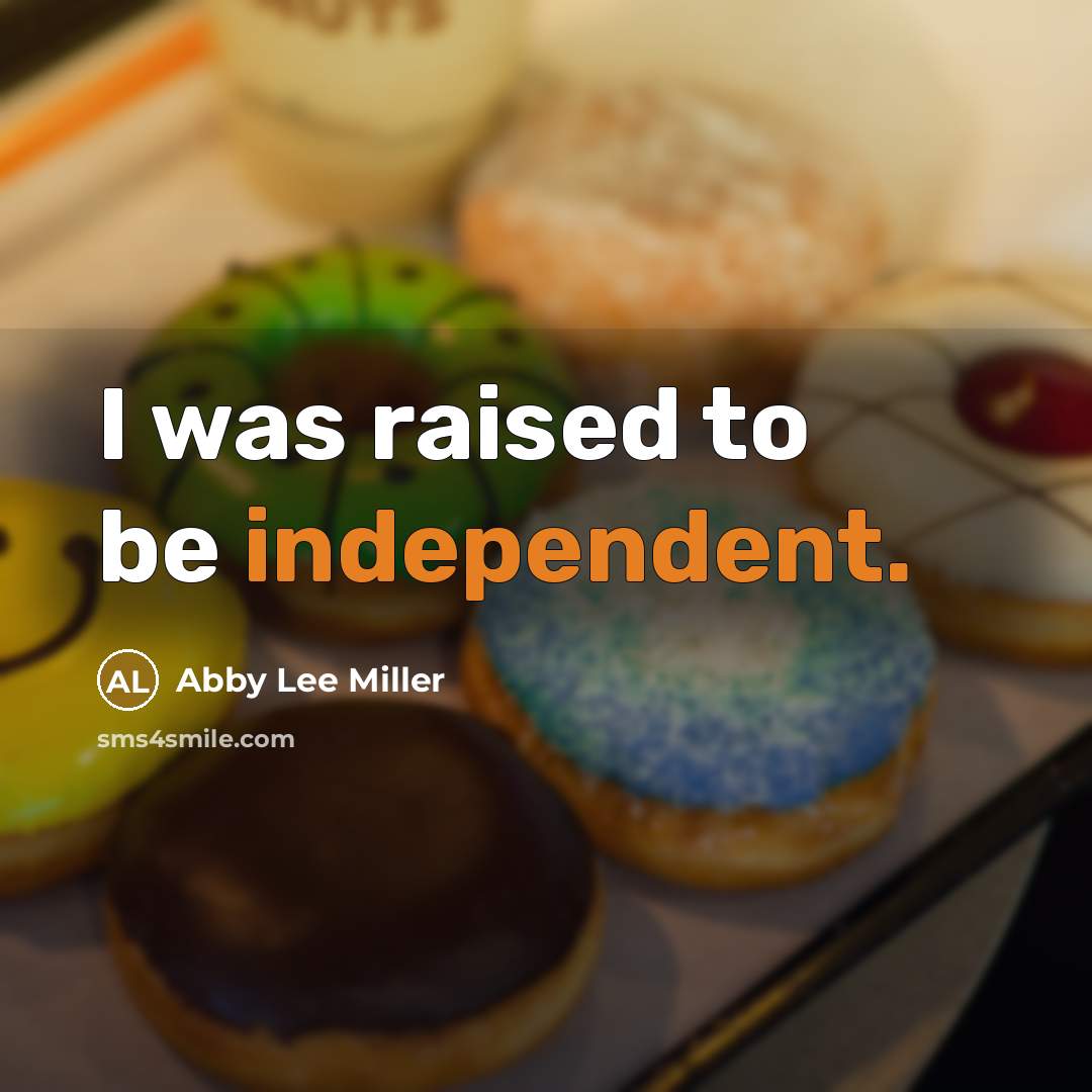 “I was raised to be independent.…” quote by Abby Lee Miller