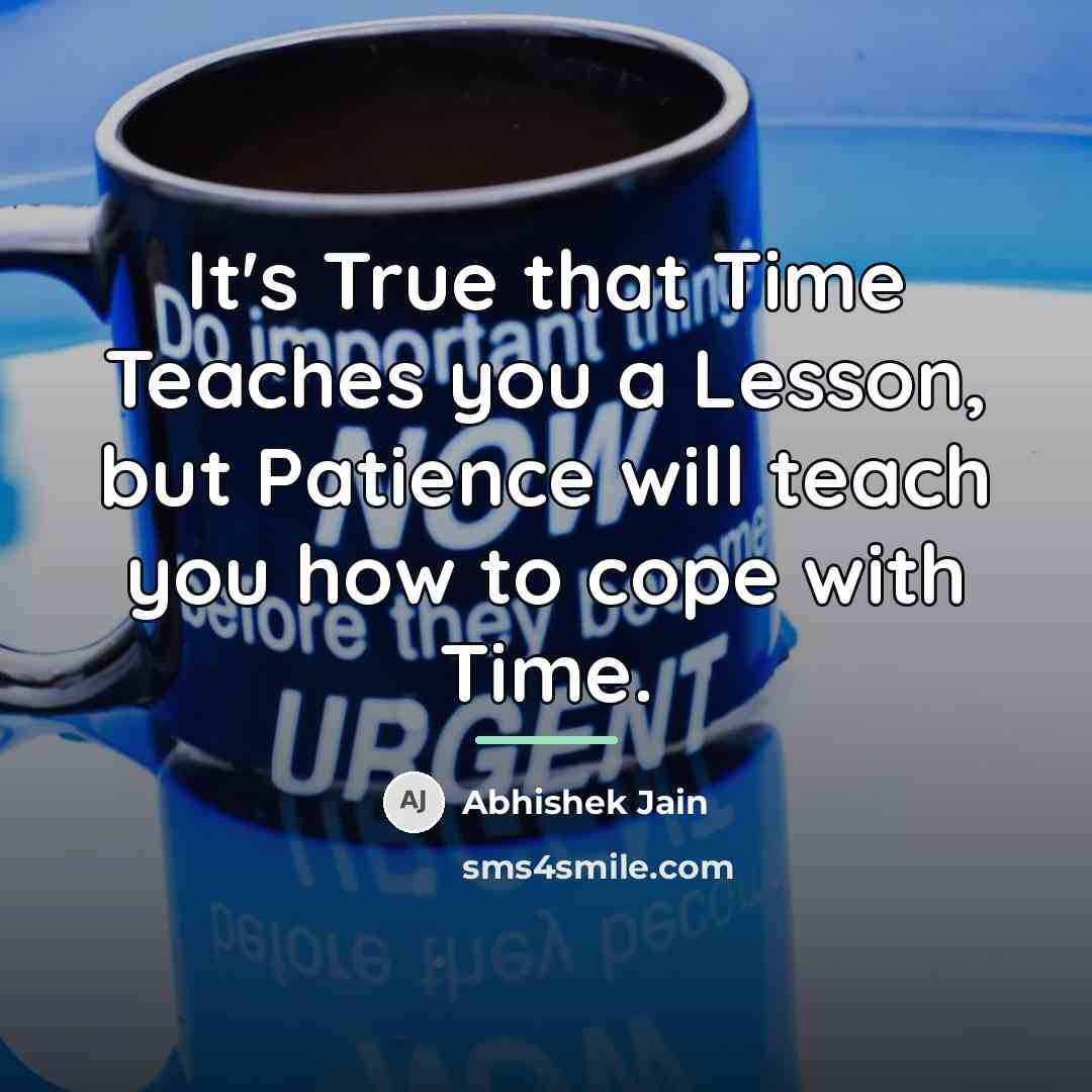 “It's True that Time Teaches you a Lesson, but Patience…” quote by Abhishek Jain