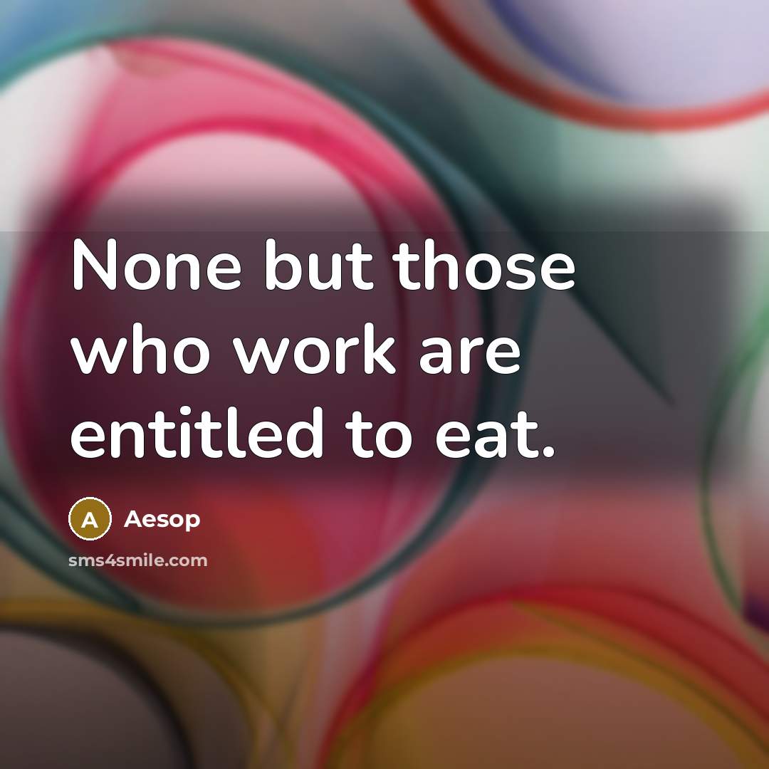 “None but those who work are entitled to eat.…” quote by Aesop